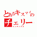 とあるキスマイのチェリーボーイ（インデックス）