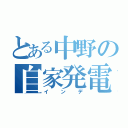 とある中野の自家発電（インデ）