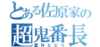 とある佐原家の超鬼番長（案外ビビり）