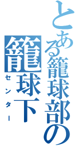 とある籠球部の籠球下（センター）