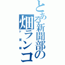 とある新聞部の畑ランコ（ド変態）