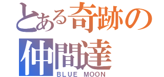 とある奇跡の仲間達（ＢＬＵＥ ＭＯＯＮ）