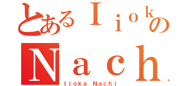 とあるＩｉｏｋａのＮａｃｈｉ（Ｉｉｏｋａ Ｎａｃｈｉ）