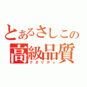 とあるさしこの高級品質（クオリティ）