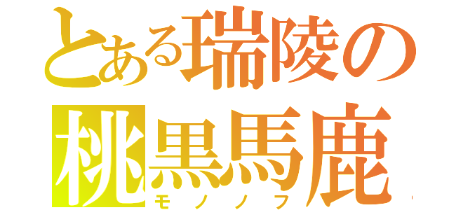 とある瑞陵の桃黒馬鹿（モノノフ）