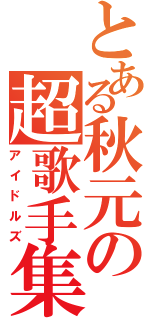 とある秋元の超歌手集Ⅱ（アイドルズ）