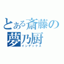 とある斎藤の夢乃厨（インデックス）