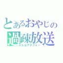 とあるおやじの過疎放送（もはやデフォー）