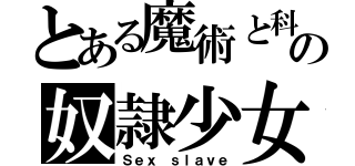 とある魔術と科学の奴隷少女たち（Ｓｅｘ ｓｌａｖｅ）