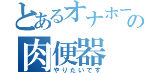 とあるオナホールの肉便器（やりたいです）