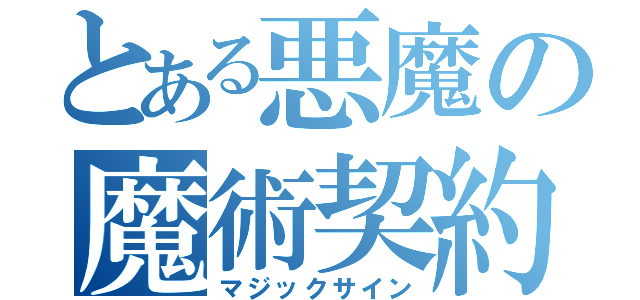 とある悪魔の魔術契約（マジックサイン）