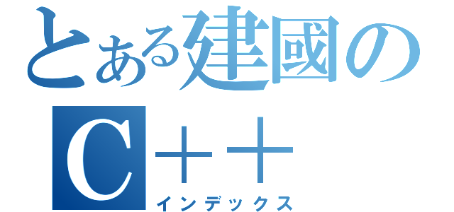 とある建國のＣ＋＋（インデックス）