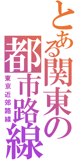 とある関東の都市路線（東京近郊路線）