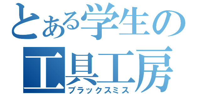 とある学生の工具工房（ブラックスミス）