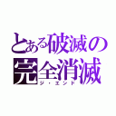 とある破滅の完全消滅（ジ・エンド）