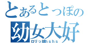 とあるとっぽの幼女大好（ロリっ娘ｈｓｈｓ）