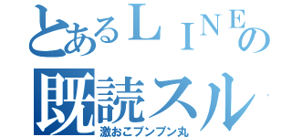 とあるＬＩＮＥの既読スルー（激おこプンプン丸）