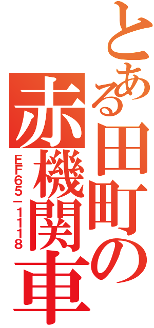 とある田町の赤機関車Ⅱ（ＥＦ６５－１１１８）