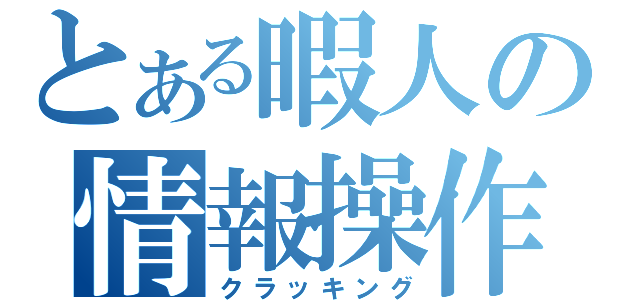 とある暇人の情報操作（クラッキング）