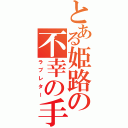 とある姫路の不幸の手紙（ラブレター）