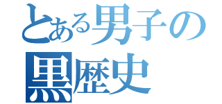 とある男子の黒歴史（）