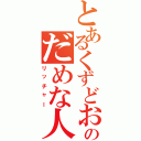 とあるくずどおのだめな人（リッチャー）