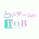 とあるゲームのＢＯＢ（バレットオブバレッツ）