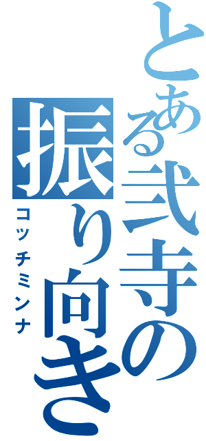 とある弐寺の振り向き厨（コッチミンナ）