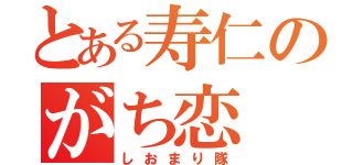 とある寿仁のがち恋（しおまり隊）