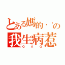 とある媽的．．．の我生病惹（ＱＡＱ）