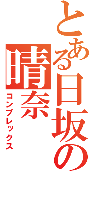 とある日坂の晴奈（コンプレックス）