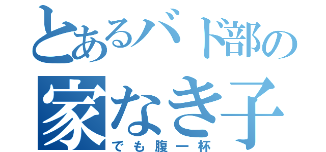 とあるバド部の家なき子（でも腹一杯）