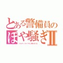 とある警備員のぼや騒ぎⅡ（ソルティライチに救われる）