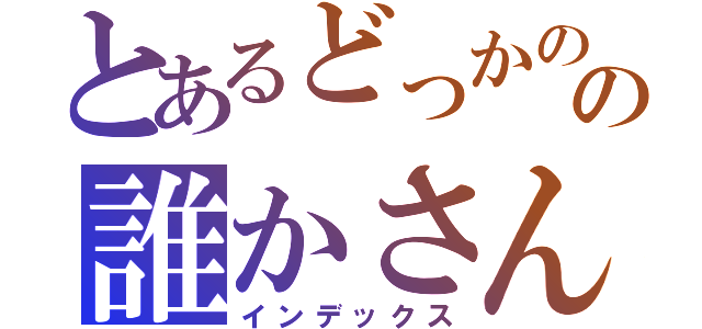 とあるどっかのの誰かさん（インデックス）