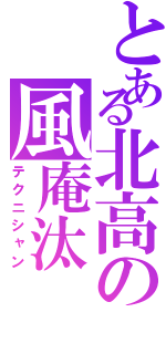 とある北高の風庵汰（テクニシャン）