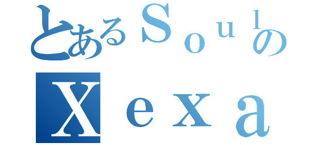 とあるＳｏｕｌのＸｅｘａｌＪｉｅ（）