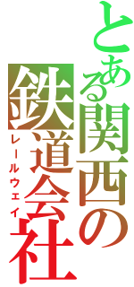 とある関西の鉄道会社（レールウェイ）