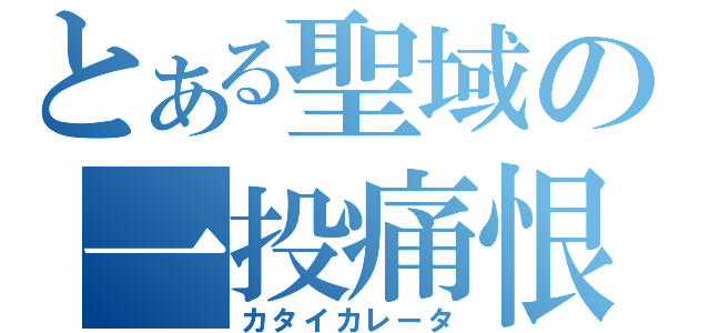 とある聖域の一投痛恨（カタイカレータ）