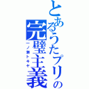 とあるうたプリの完璧主義（一ノ瀬トキヤ）