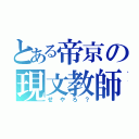 とある帝京の現文教師（せやろ？）