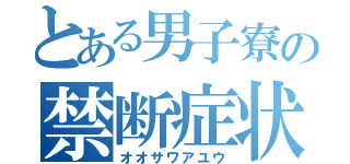 とある男子寮の禁断症状（オオサワアユウ）