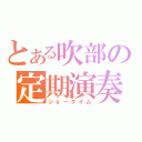 とある吹部の定期演奏（ショータイム）