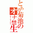 とある菊池のオナ禁生活（エマージェンシー）