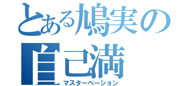 とある鳩実の自己満（マスターベーション）