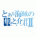 とある海賊の隼之介君Ⅱ（マルコ）