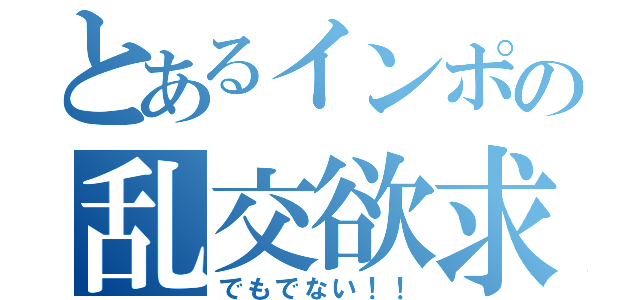 とあるインポの乱交欲求（でもでない！！）