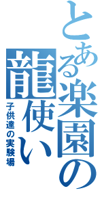 とある楽園の龍使い（子供達の実験場）