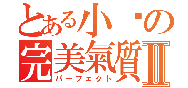 とある小雞の完美氣質Ⅱ（パーフェクト）