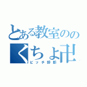 とある教室ののくちょ卍（ビッチ野郎）