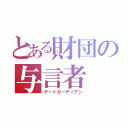 とある財団の与言者（ゲートガーディアン）